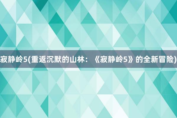 寂静岭5(重返沉默的山林：《寂静岭5》的全新冒险)